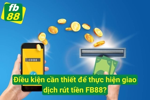 Hướng Dẫn Rút Tiền FB88 Nhanh Chóng, Gọn Lẹ Sau 2 Phút Điều kiện rút tiền thành công