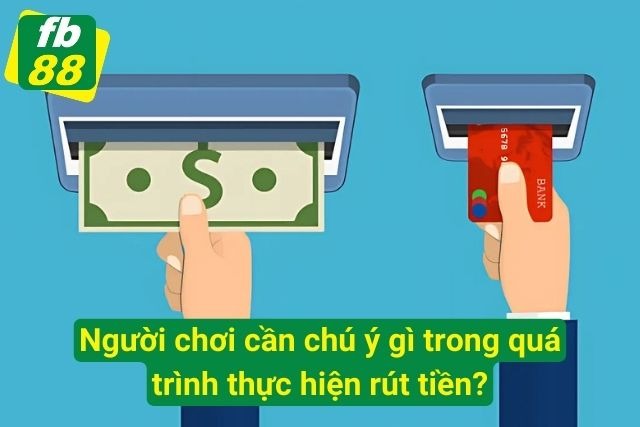 Hướng Dẫn Rút Tiền FB88 Nhanh Chóng, Gọn Lẹ Sau 2 Phút Lưu ý trong quá trình giao dịch rút tiền
