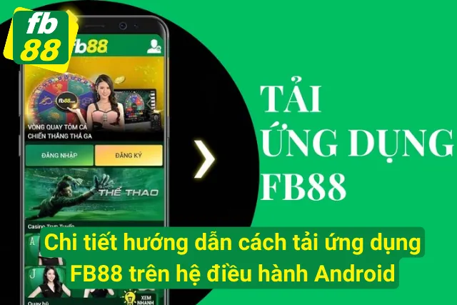 Hướng Dẫn Thao Tác Tải App FB88 Nhanh Chóng Dành Cho Tân Thủ Quy trình tải app với hệ điều hành Android