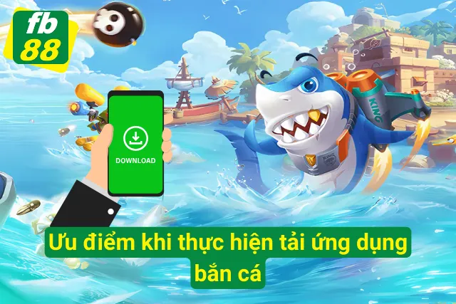 Tải Game Bắn Cá - Giải Trí Không Giới Hạn, Nhận Thưởng Hấp Dẫn Ưu điểm nổi bật tải ứng dụng bắn cá